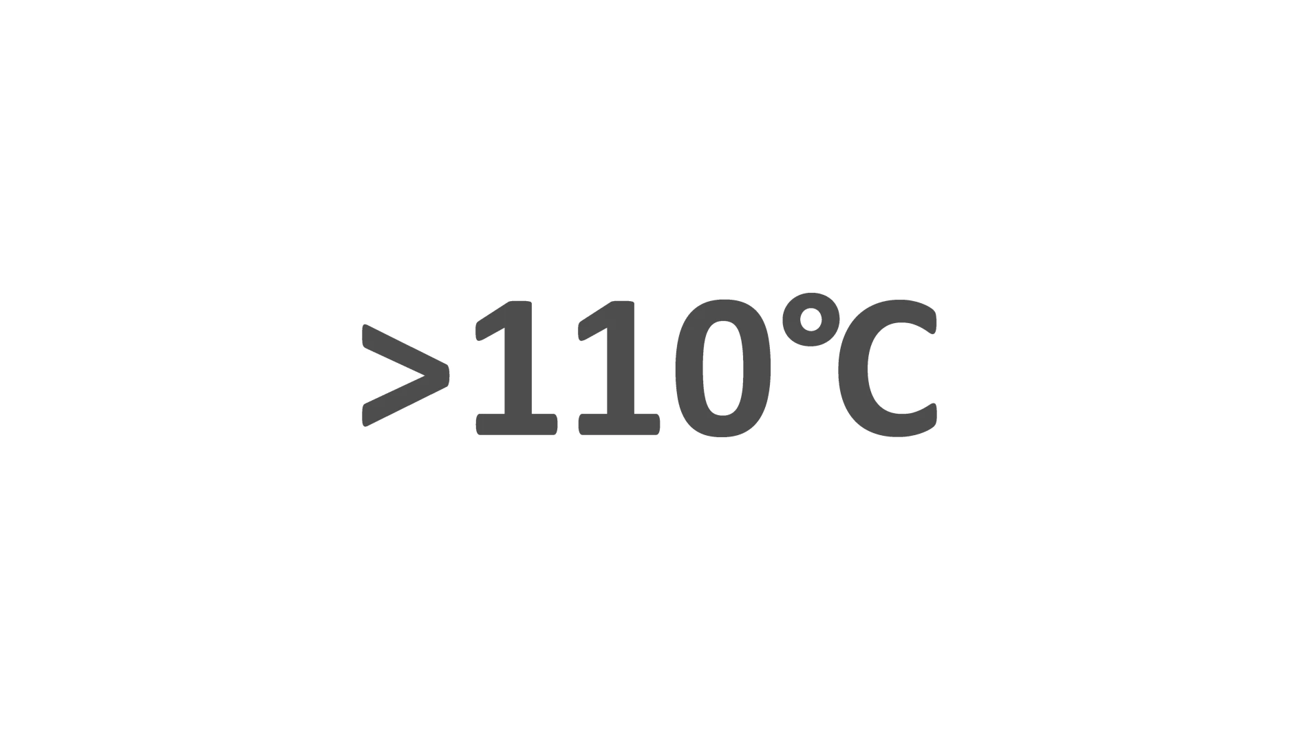 In the image, >110°C is displayed in dark gray against a light background, signifying a temperature greater than 110 degrees Celsius. (This text has been generated by AI)