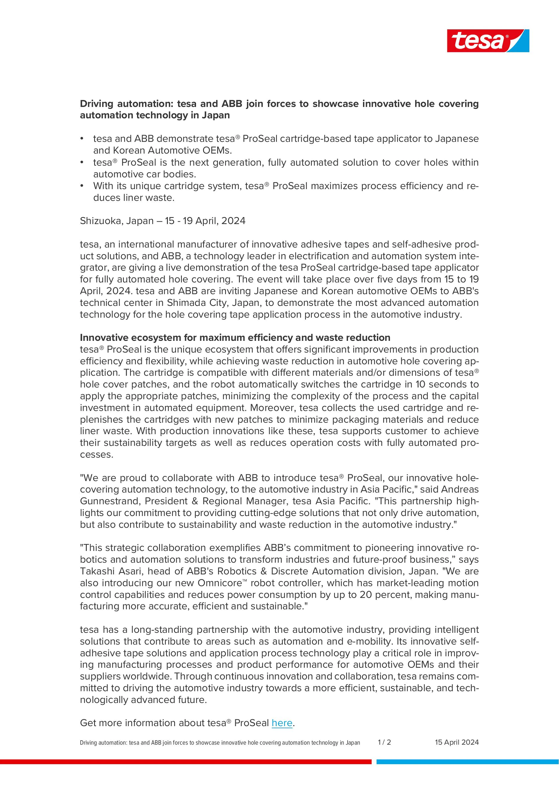tesa and ABB are giving a live demonstration of the tesa ProSeal cartridge-based tape applicator for fully automated hole covering. The event will take place over five days from 15 to 19 April, 2024. tesa and ABB are inviting Japanese and Korean automotive OEMs to ABB's technical center in Shimada City, Japan, to demonstrate the most advanced automation technology for the hole covering tape application process in the automotive industry.